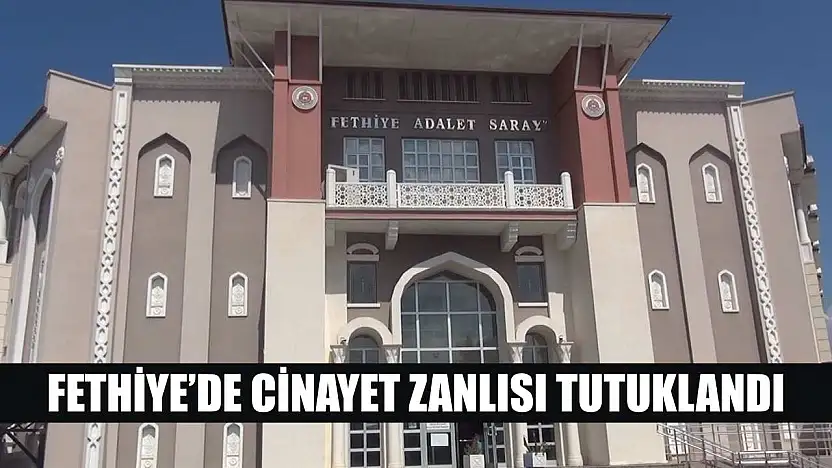 Fethiye'de cinayet zanlısı tutuklandı
