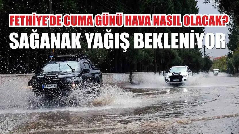 Fethiye'de Cuma Günü Hava Nasıl Olacak? Sağanak Yağış Bekleniyor