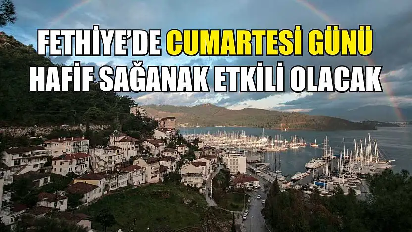 Fethiye'de Cumartesi günü hafif sağanak etkili olacak