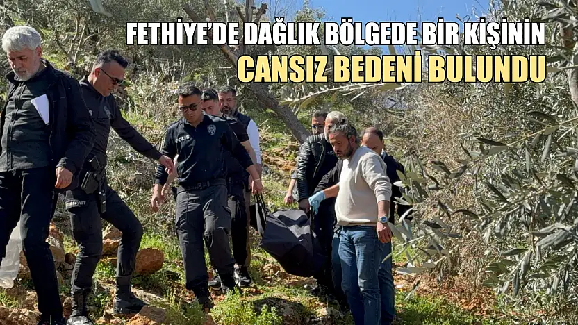 Fethiye'de dağlık bölgede bir kişinin cansız bedeni bulundu