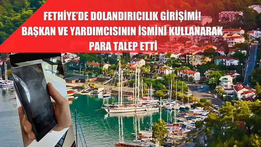 Fethiye'de Dolandırıcılık Girişimi! Başkan ve Yardımcısının İsmini Kullanarak para talep etti