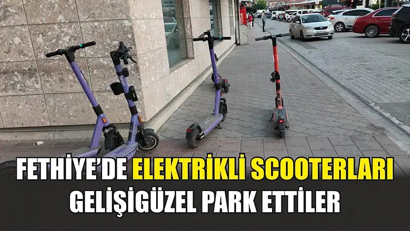 Fethiye'de elektrikli scooterları gelişigüzel park ettiler