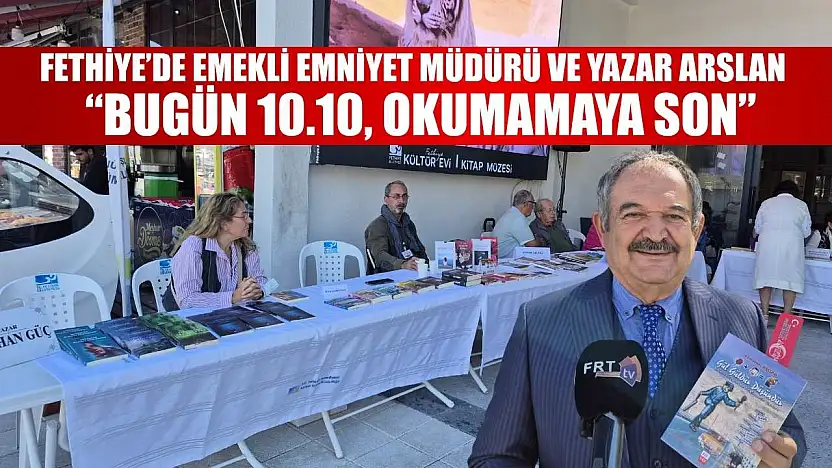 Fethiye'de Emekli Emniyet Müdürü ve Yazar Arslan: 'Bugün 10.10, Okumamaya Son'