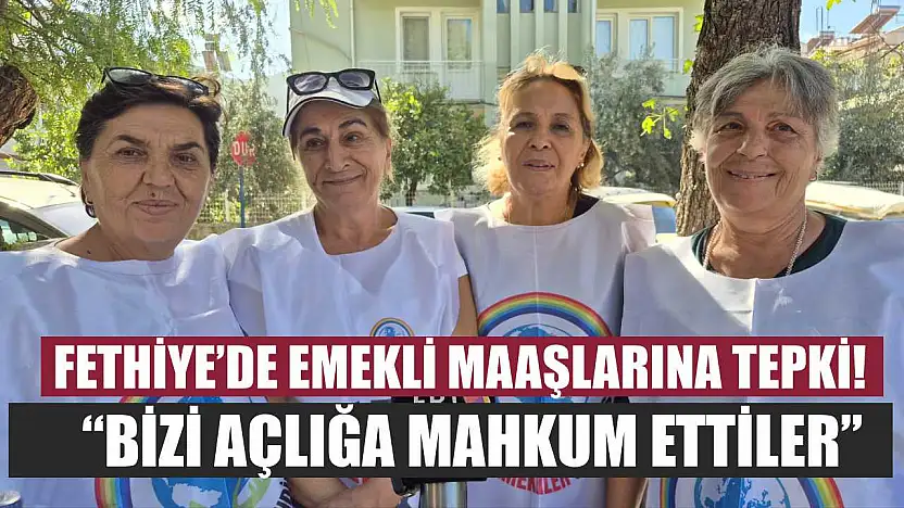 Fethiye'de emekli maaşlarına tepki! 'Bizi açlığa mahkum ettiler'