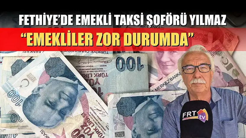Fethiye'de emekli taksi şoförü Yılmaz, 'Emekliler zor durumda'
