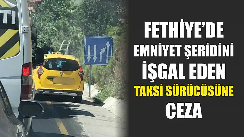 Fethiye'de Emniyet Şeridini İşgal Eden Taksi Sürücüsüne Ceza
