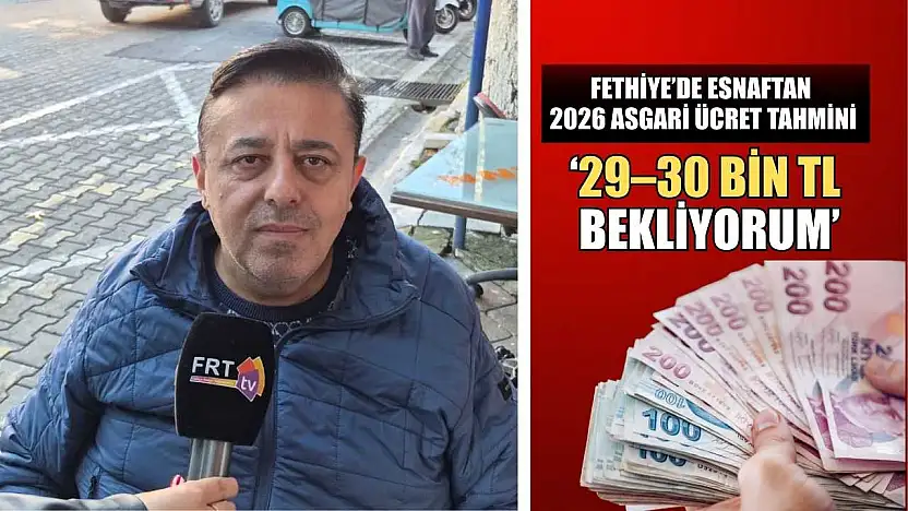 Fethiye'de esnaftan 2026 asgari ücret tahmini: '29–30 Bin TL bekliyorum'