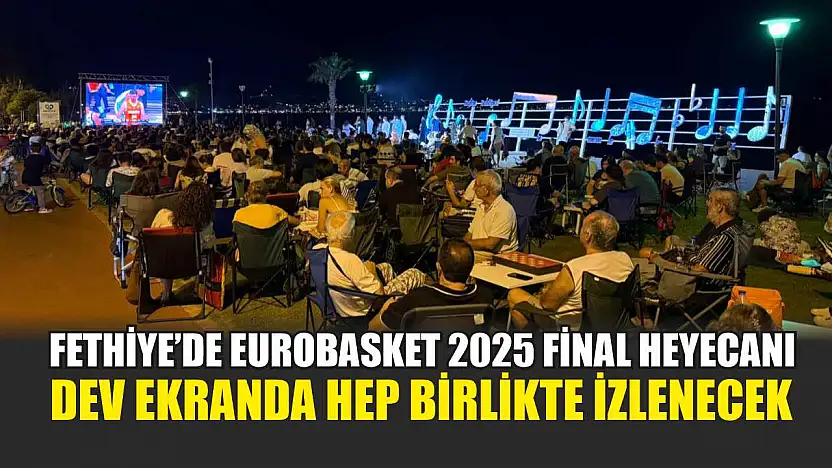 Fethiye'de EuroBasket 2025 Final Heyecanı: Dev Ekranda Hep Birlikte İzlenecek