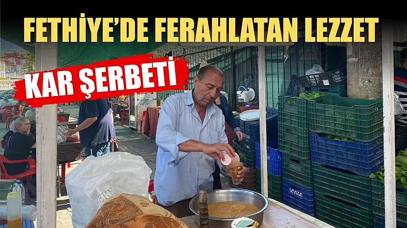 Fethiye'de ferahlatan lezzet: Kar şerbeti