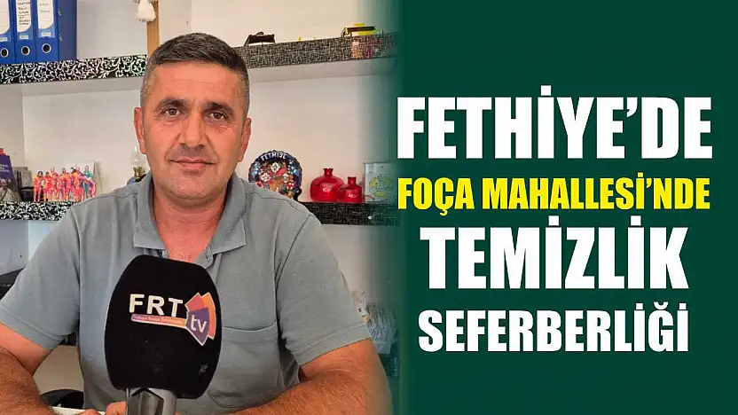 Fethiye'de Foça Mahallesi'nde Temizlik Seferberliği