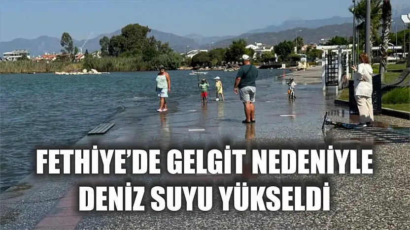 Fethiye'de gelgit nedeniyle deniz suyu yükseldi