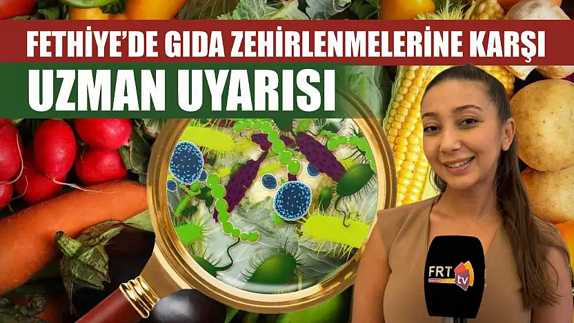 Fethiye'de gıda zehirlenmelerine karşı uzman uyarısı