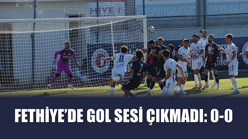 Fethiye'de gol sesi çıkmadı: 0-0