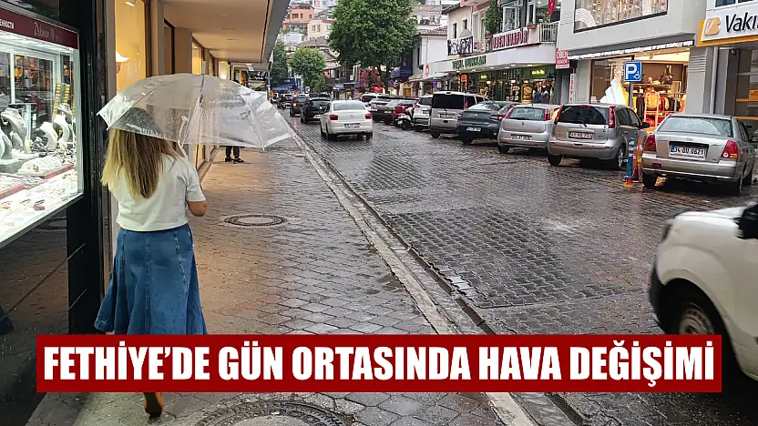 Fethiye'de gün ortasında hava değişimi