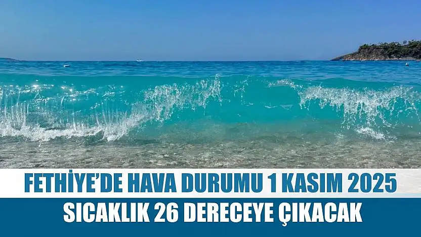 Fethiye'de Hava Durumu 1 Kasım 2025 Sıcaklık 26 Dereceye Çıkacak