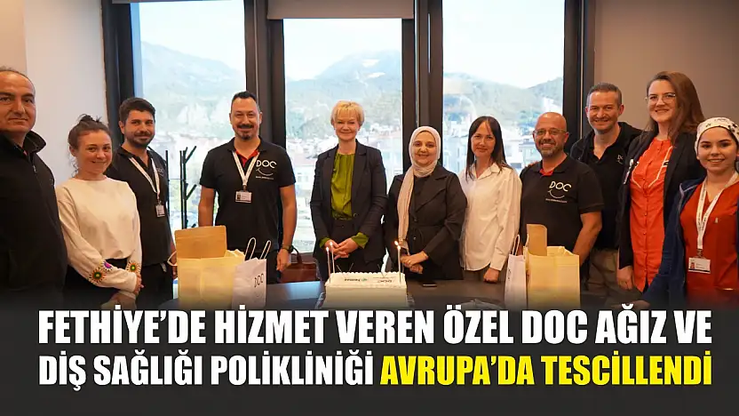 Fethiye'de Hizmet Veren Özel DOC Ağız ve Diş Sağlığı Polikliniği Avrupa'da Tescillendi