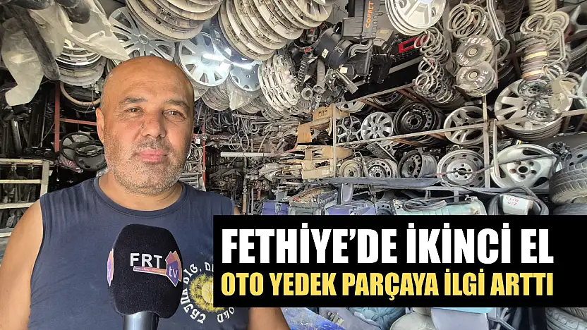 Fethiye'de İkinci El Oto Yedek Parçaya İlgi Arttı
