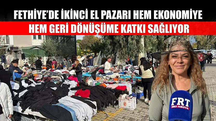 Fethiye'de İkinci El Pazarı Hem Ekonomiye Hem Geri Dönüşüme Katkı Sağlıyor