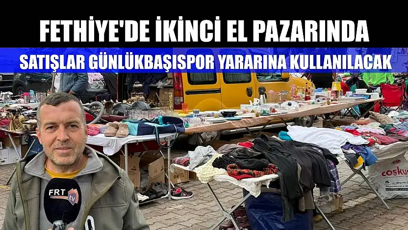 Fethiye'de ikinci el pazarında satışlar Günlükbaşıspor yararına kullanılacak