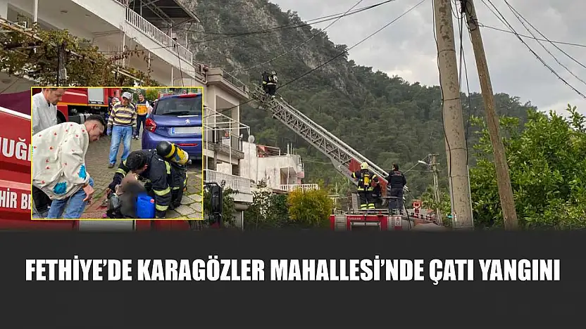 Fethiye'de Karagözler Mahallesi'nde Çatı Yangını