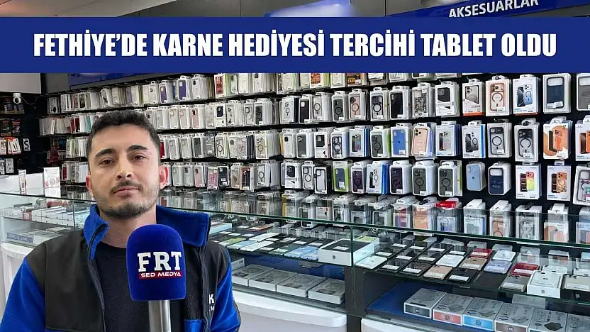 Fethiye'de karne hediyesi tercihi tablet oldu
