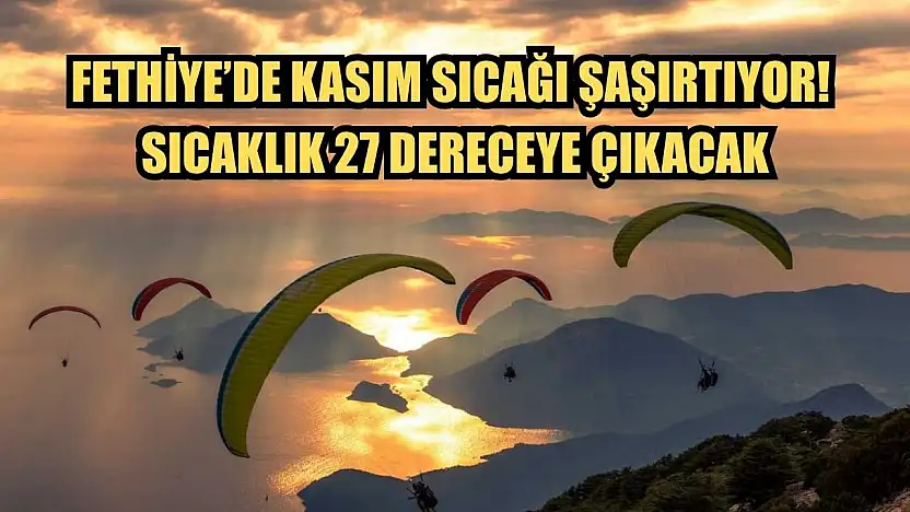 Fethiye'de Kasım Sıcağı Şaşırtıyor! Sıcaklık 27 Dereceye Çıkacak