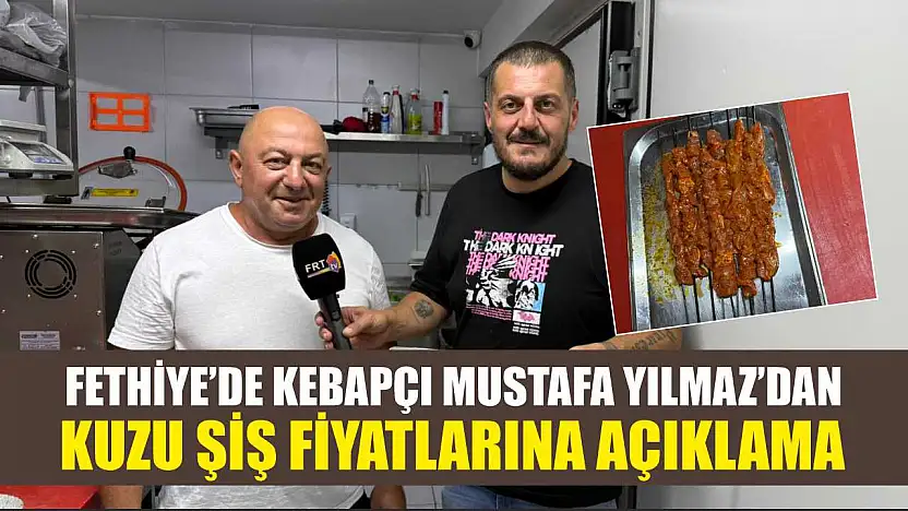 Fethiye'de Kebapçı Mustafa Yılmaz'dan Kuzu Şiş Fiyatlarına Açıklama