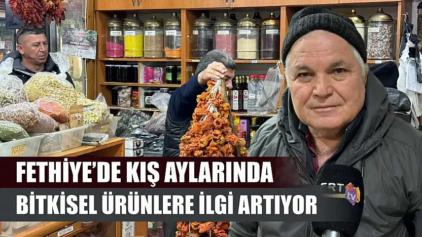 Fethiye'de kış aylarında bitkisel ürünlere ilgi artıyor