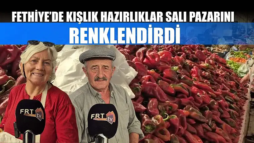 Fethiye'de Kışlık Hazırlıklar Salı Pazarını Renklendirdi