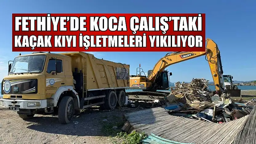 Fethiye'de Koca Çalış'taki kaçak kıyı işletmeleri yıkılıyor