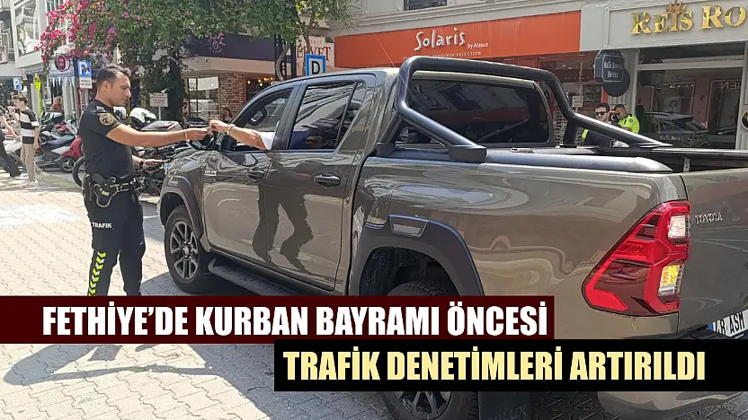 Fethiye'de Kurban Bayramı öncesi trafik denetimleri artırıldı