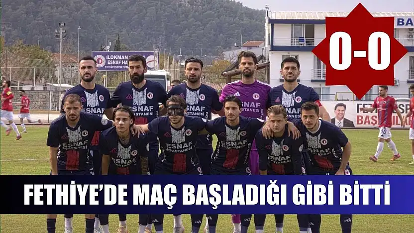 Fethiye'de maç başladığı gibi bitti: 0-0