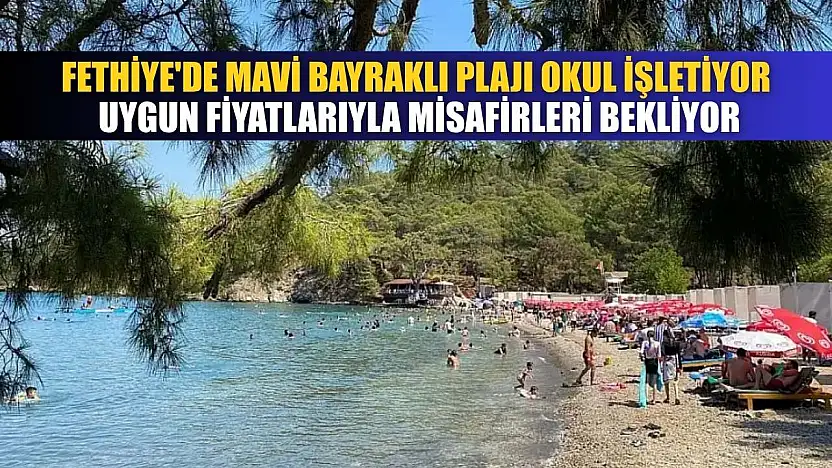 Fethiye'de mavi bayraklı plajı okul işletiyor, uygun fiyatlarıyla misafirleri bekliyor