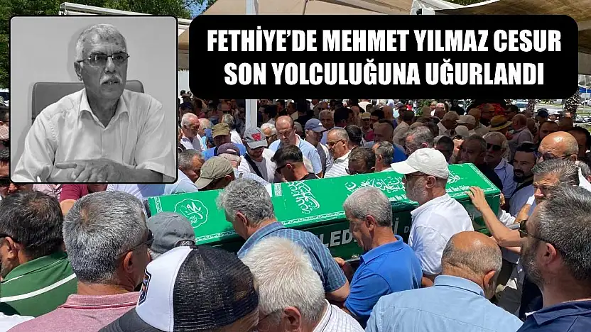 Fethiye'de Mehmet Yılmaz Cesur Son Yolculuğuna Uğurlandı