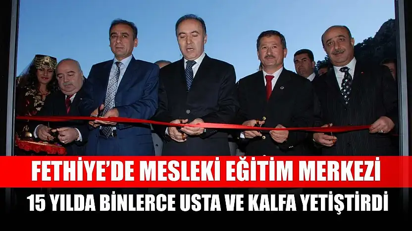 Fethiye'de Mesleki Eğitim Merkezi 15 Yılda Binlerce Usta ve Kalfa Yetiştirdi