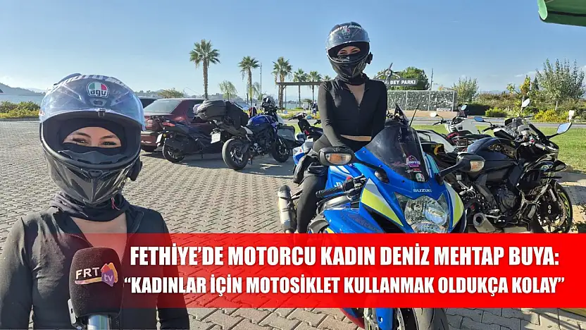 Fethiye'de Motorcu Kadın Deniz Mehtap Buya: 'Kadınlar İçin Motosiklet Kullanmak Oldukça Kolay'