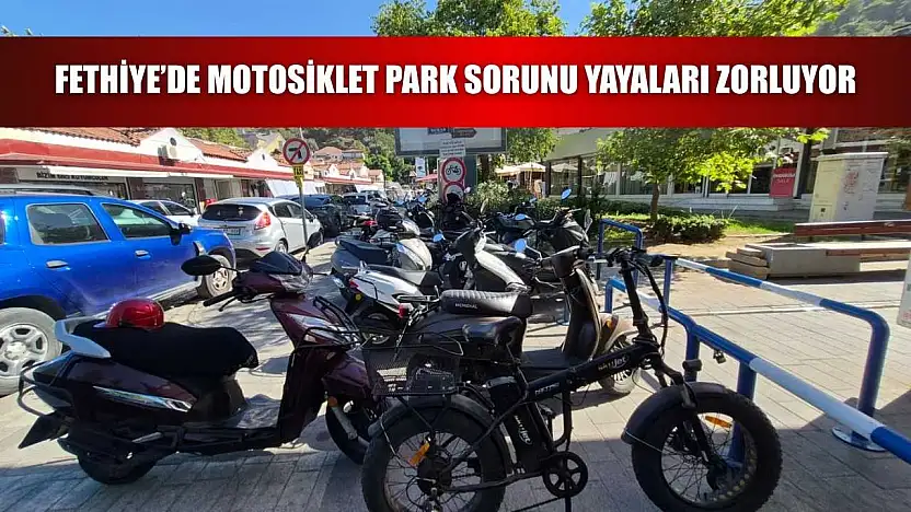 Fethiye'de motosiklet park sorunu yayaları zorluyor