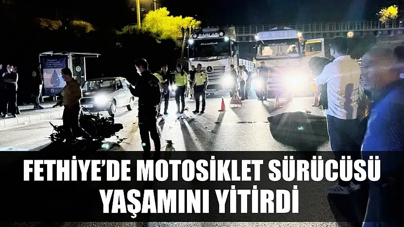 Fethiye'de motosiklet sürücüsü yaşamını yitirdi