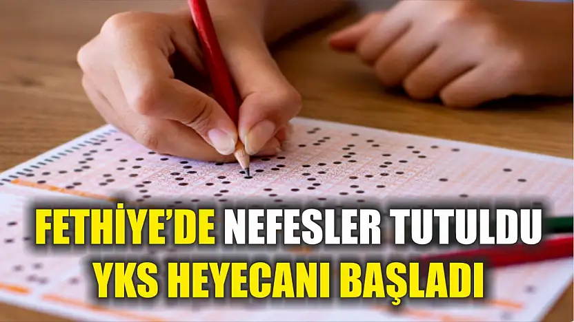 Fethiye'de nefesler tutuldu, YKS heyecanı başladı