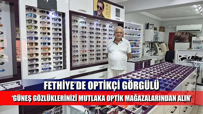 Fethiye'de Optikçi Görgülü, 'Güneş gözlüklerinizi mutlaka optik mağazalarından alın'