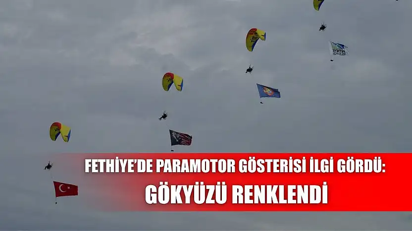 Fethiye'de Paramotor Gösterisi İlgi Gördü: Gökyüzü renklendi