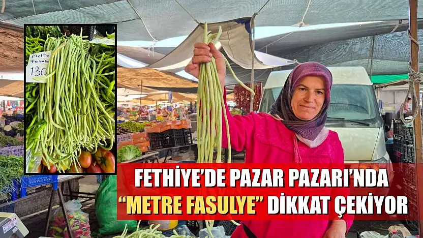 Fethiye'de Pazar Pazarı'nda 'Metre Fasulye' Dikkat Çekiyor
