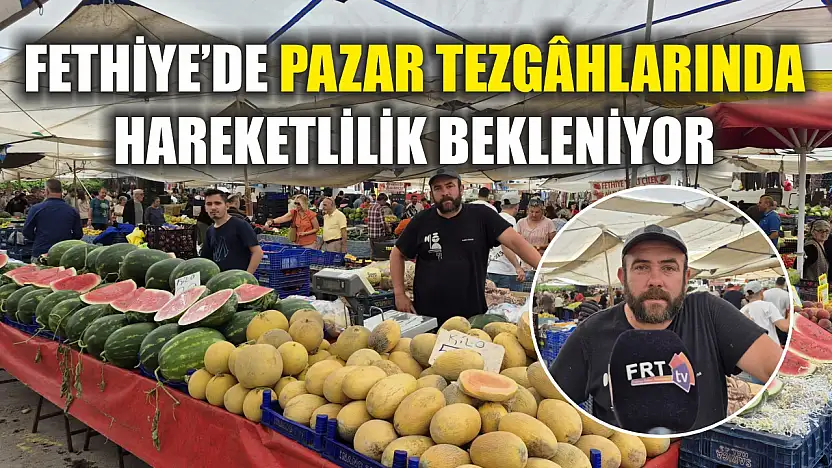 Fethiye'de pazar tezgâhlarında hareketlilik bekleniyor