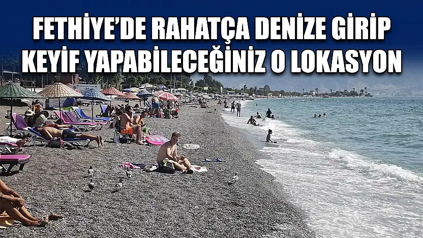 Fethiye'de Rahatça Denize Girip Keyif Yapabileceğiniz O Lokasyon