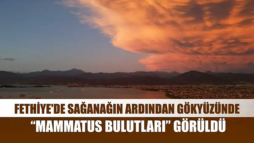 Fethiye'de sağanağın ardından gökyüzünde 'Mammatus Bulutları' görüldü