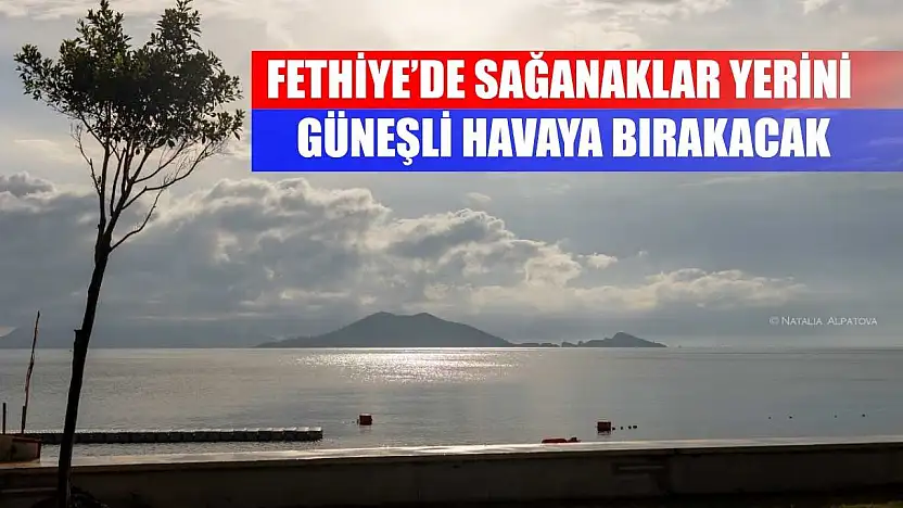 Fethiye'de Sağanaklar Yerini Güneşli Havaya Bırakacak