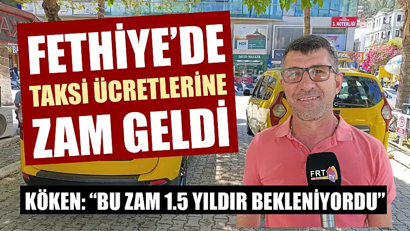 Fethiye'de Taksi Ücretlerine Zam Geldi, Köken: 'Bu Zam 1.5 Yıldır Bekleniyordu'