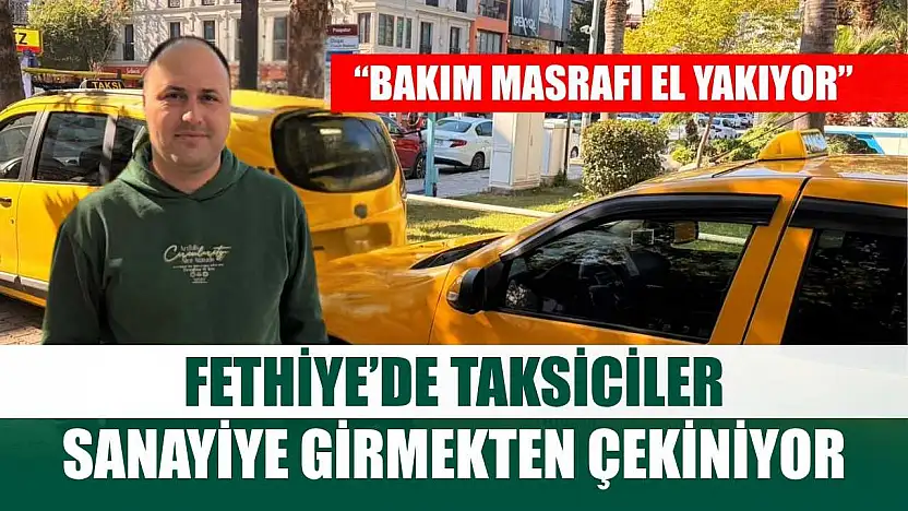 Fethiye'de taksiciler sanayiye girmekten çekiniyor: 'Bakım masrafı el yakıyor'