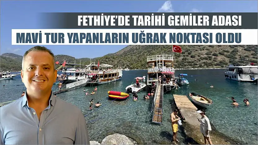 Fethiye'de tarihi Gemiler Adası, mavi tur yapanların uğrak noktası oldu