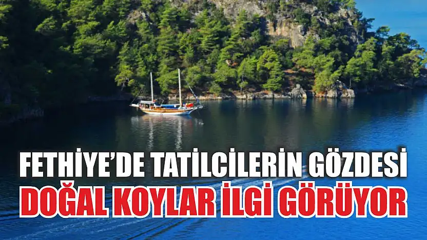 Fethiye'de tatilcilerin gözdesi doğal koylar ilgi görüyor